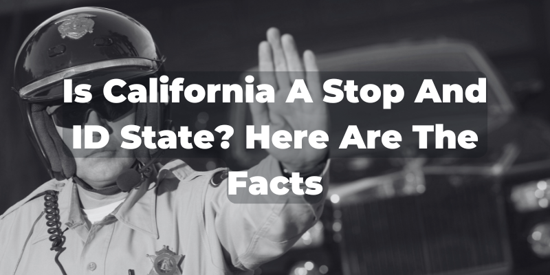 Is California A Stop And ID State? | FYourTicket