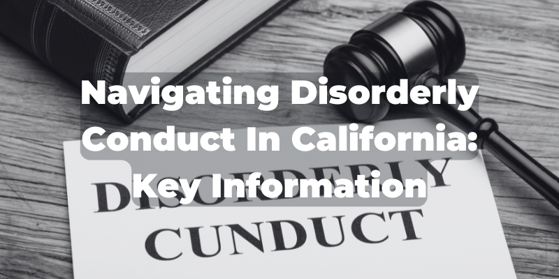 Navigating Disorderly Conduct In California: Key Information | FYourTicket